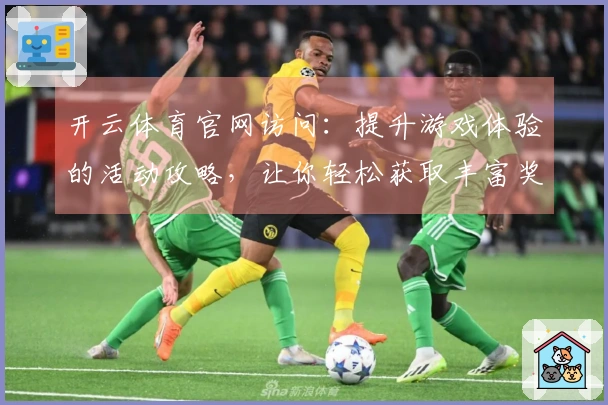 开云体育官网访问：提升游戏体验的活动攻略，让你轻松获取丰富奖励！