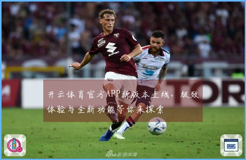 开云体育官方APP新版本上线，极致体验与全新功能等你来探索